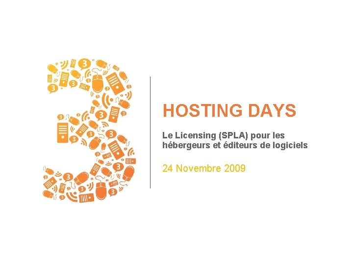 HOSTING DAYS Le Licensing (SPLA) pour les hébergeurs et éditeurs de logiciels 24 Novembre