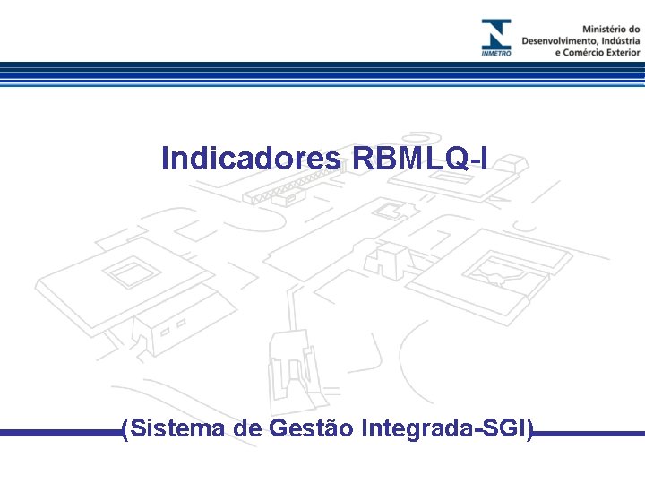 Indicadores RBMLQ-I (Sistema de Gestão Integrada-SGI) 