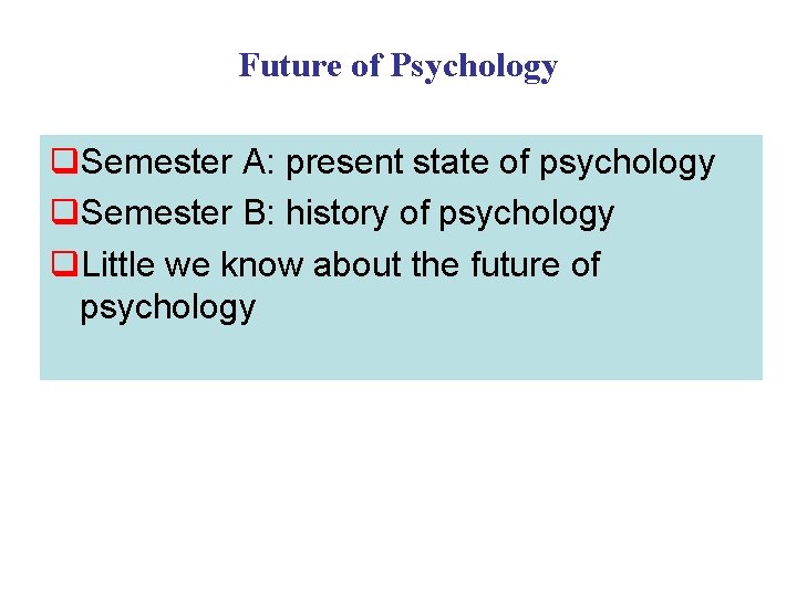 Future of Psychology q. Semester A: present state of psychology q. Semester B: history