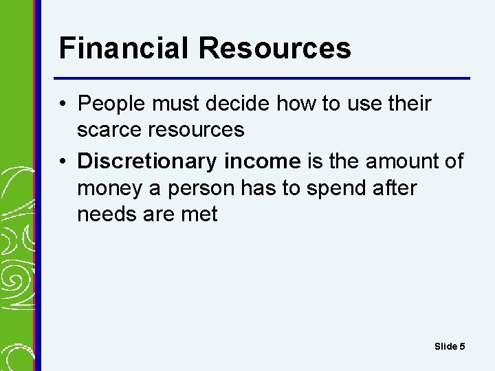 Financial Resources • People must decide how to use their scarce resources • Discretionary Financial Resources • People must decide how to use their scarce resources • Discretionary