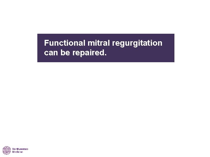Functional mitral regurgitation can be repaired. 