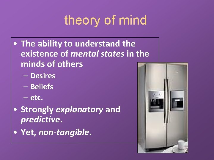 theory of mind • The ability to understand the existence of mental states in