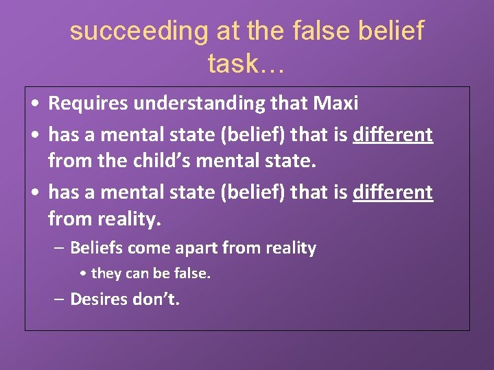 succeeding at the false belief task… • Requires understanding that Maxi • has a