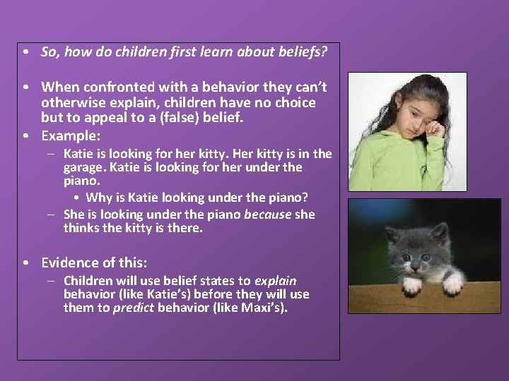  • So, how do children first learn about beliefs? • When confronted with