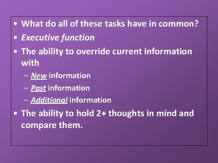  • What do all of these tasks have in common? • Executive function