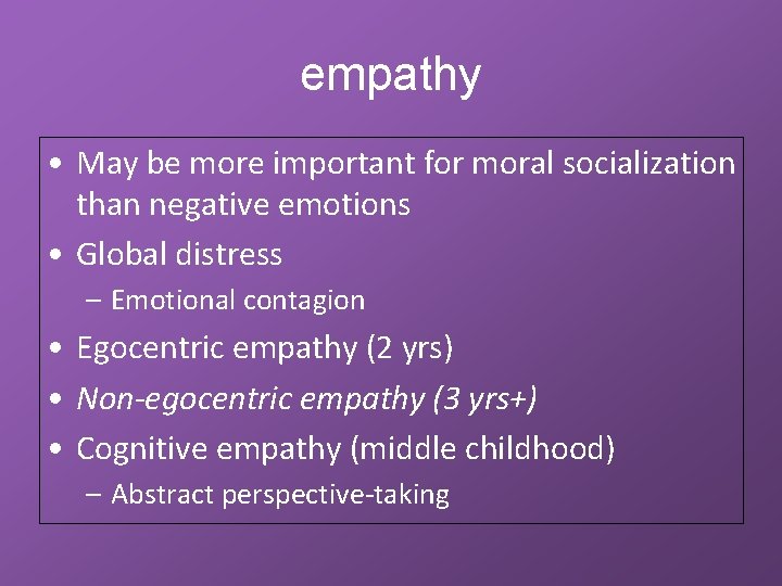 empathy • May be more important for moral socialization than negative emotions • Global