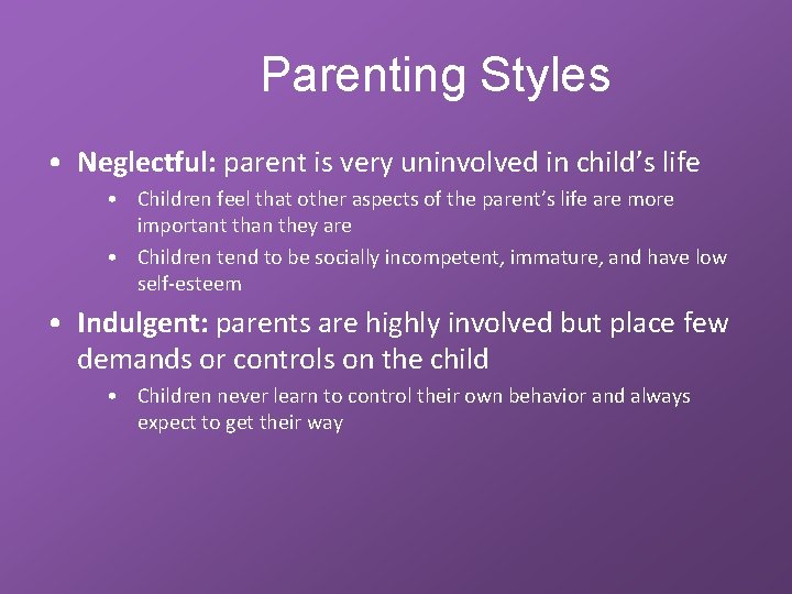 Parenting Styles • Neglectful: parent is very uninvolved in child’s life • Children feel