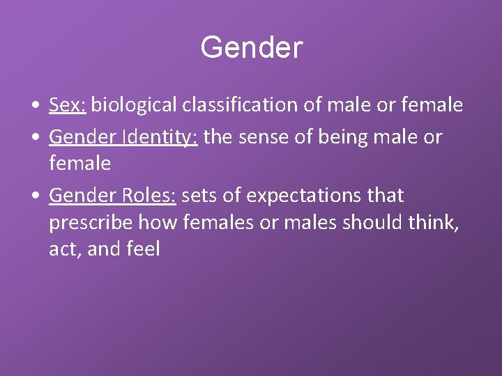 Gender • Sex: biological classification of male or female • Gender Identity: the sense