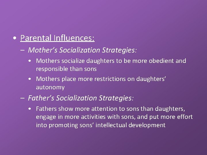  • Parental Influences: – Mother’s Socialization Strategies: • Mothers socialize daughters to be