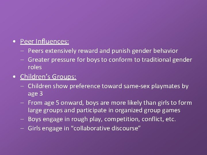  • Peer Influences: – Peers extensively reward and punish gender behavior – Greater