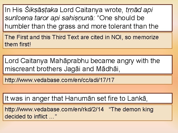 In His Śikṣāṣṭaka Lord Caitanya wrote, tṛṇād api sunīcena taror api sahiṣṇunā: “One should