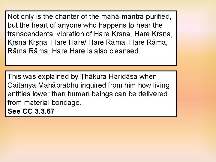 Not only is the chanter of the mahā-mantra purified, but the heart of anyone