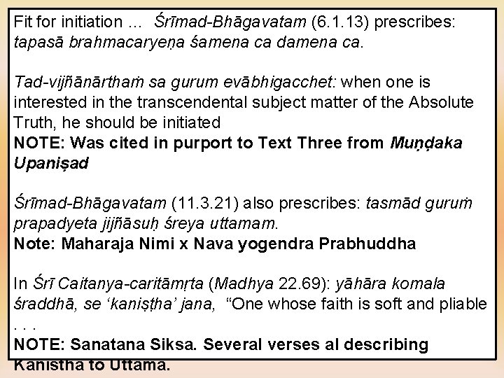 Fit for initiation … Śrīmad-Bhāgavatam (6. 1. 13) prescribes: tapasā brahmacaryeṇa śamena ca damena