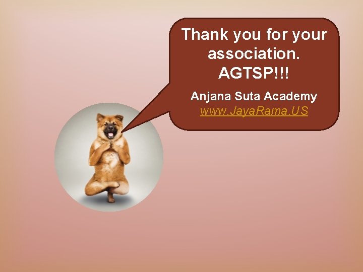 Thank you for your association. AGTSP!!! Anjana Suta Academy www. Jaya. Rama. US 