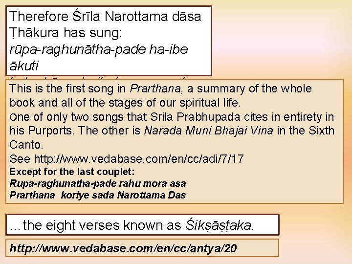 Therefore Śrīla Narottama dāsa Ṭhākura has sung: rūpa-raghunātha-pade ha-ibe ākuti kabe hāma bujhaba se