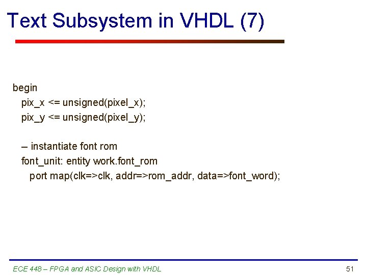 Text Subsystem in VHDL (7) begin pix_x <= unsigned(pixel_x); pix_y <= unsigned(pixel_y); -- instantiate