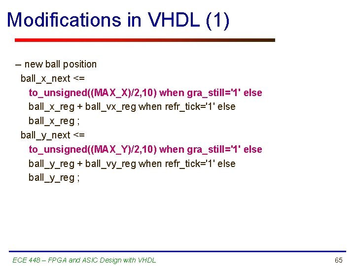 Modifications in VHDL (1) -- new ball position ball_x_next <= to_unsigned((MAX_X)/2, 10) when gra_still='1'