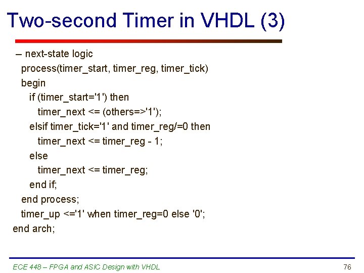 Two-second Timer in VHDL (3) -- next-state logic process(timer_start, timer_reg, timer_tick) begin if (timer_start='1')