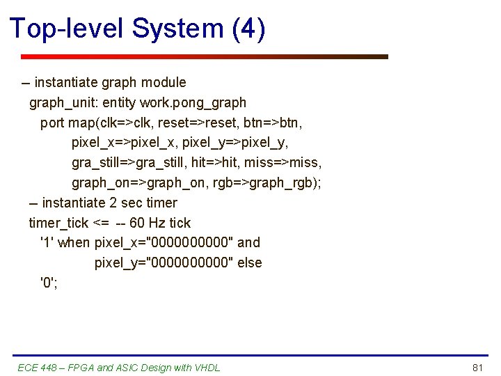 Top-level System (4) -- instantiate graph module graph_unit: entity work. pong_graph port map(clk=>clk, reset=>reset,