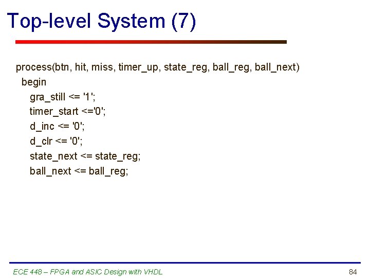 Top-level System (7) process(btn, hit, miss, timer_up, state_reg, ball_next) begin gra_still <= '1'; timer_start