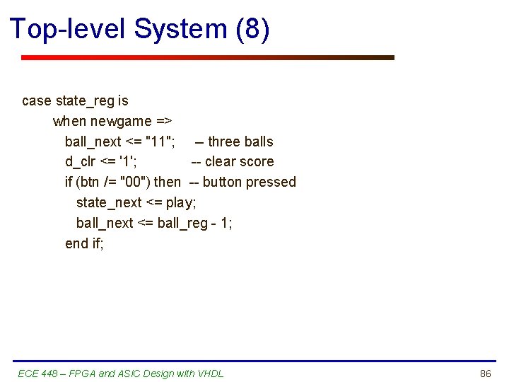 Top-level System (8) case state_reg is when newgame => ball_next <= "11"; -- three
