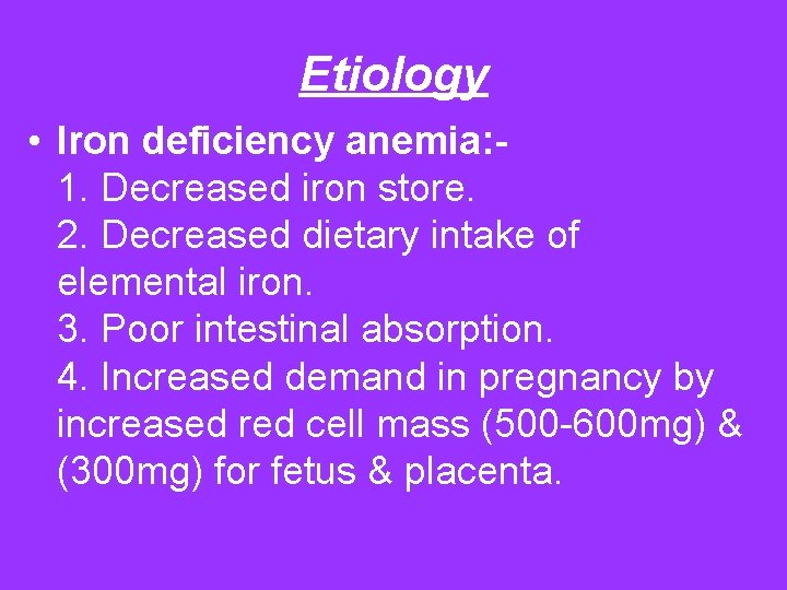 Etiology • Iron deficiency anemia: 1. Decreased iron store. 2. Decreased dietary intake of