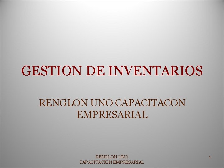 GESTION DE INVENTARIOS RENGLON UNO CAPACITACON EMPRESARIAL RENGLON UNO CAPACITACION EMPRESARIAL 1 