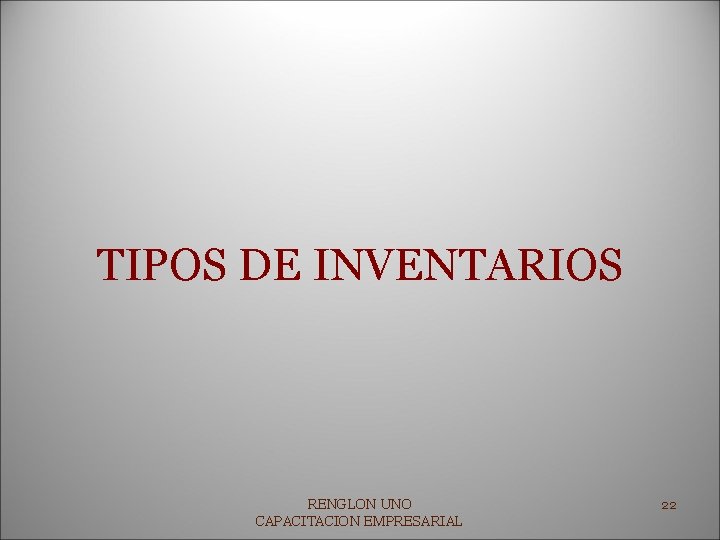 TIPOS DE INVENTARIOS RENGLON UNO CAPACITACION EMPRESARIAL 22 