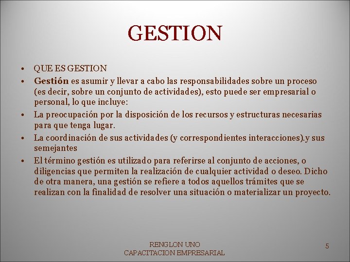 GESTION • • • QUE ES GESTION Gestión es asumir y llevar a cabo