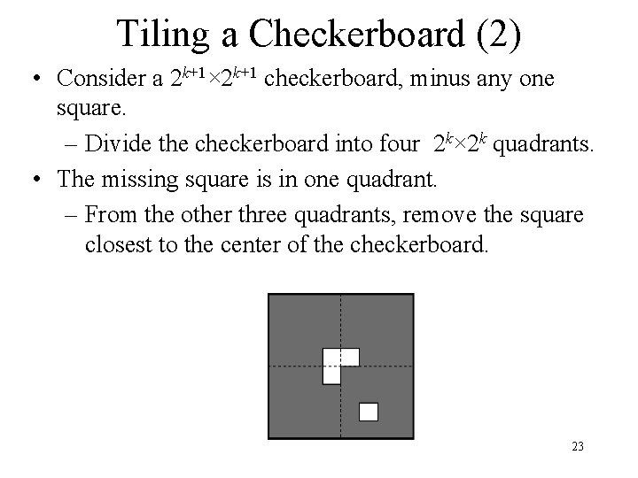 Tiling a Checkerboard (2) • Consider a 2 k+1× 2 k+1 checkerboard, minus any