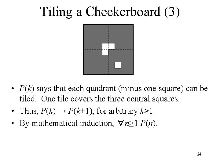 Tiling a Checkerboard (3) • P(k) says that each quadrant (minus one square) can