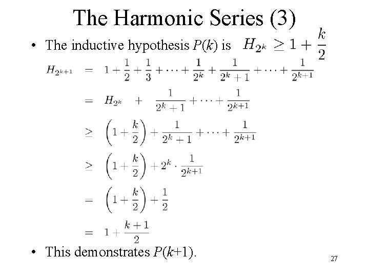 The Harmonic Series (3) • The inductive hypothesis P(k) is • This demonstrates P(k+1).