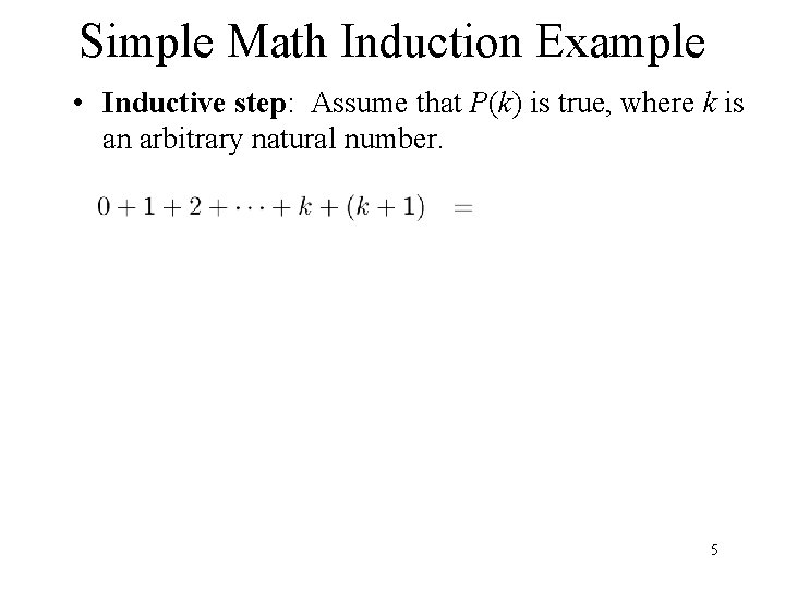Simple Math Induction Example • Inductive step: Assume that P(k) is true, where k