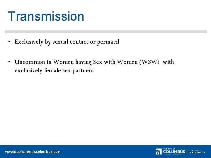 Transmission • Exclusively by sexual contact or perinatal • Uncommon in Women having Sex