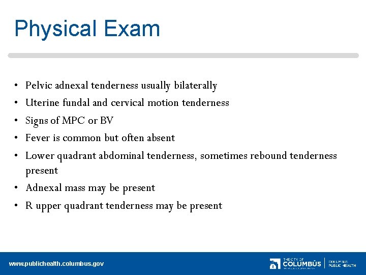 Physical Exam • • • Pelvic adnexal tenderness usually bilaterally Uterine fundal and cervical