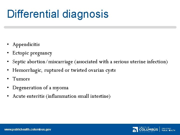 Differential diagnosis • • Appendicitis Ectopic pregnancy Septic abortion/miscarriage (associated with a serious uterine