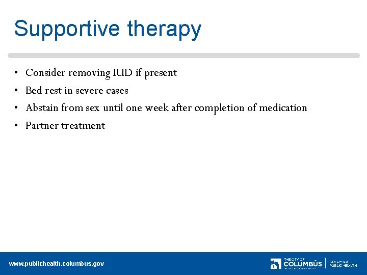 Supportive therapy • • Consider removing IUD if present Bed rest in severe cases