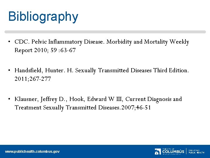 Bibliography • CDC. Pelvic Inflammatory Disease. Morbidity and Mortality Weekly Report 2010; 59 :