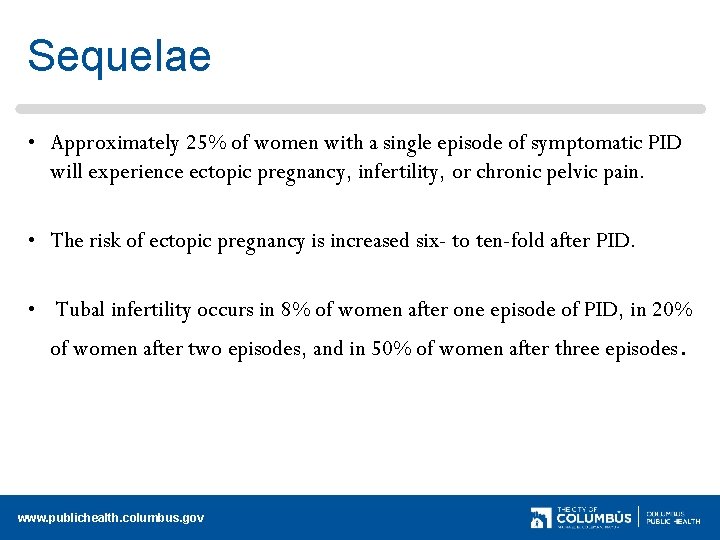 Sequelae • Approximately 25% of women with a single episode of symptomatic PID will