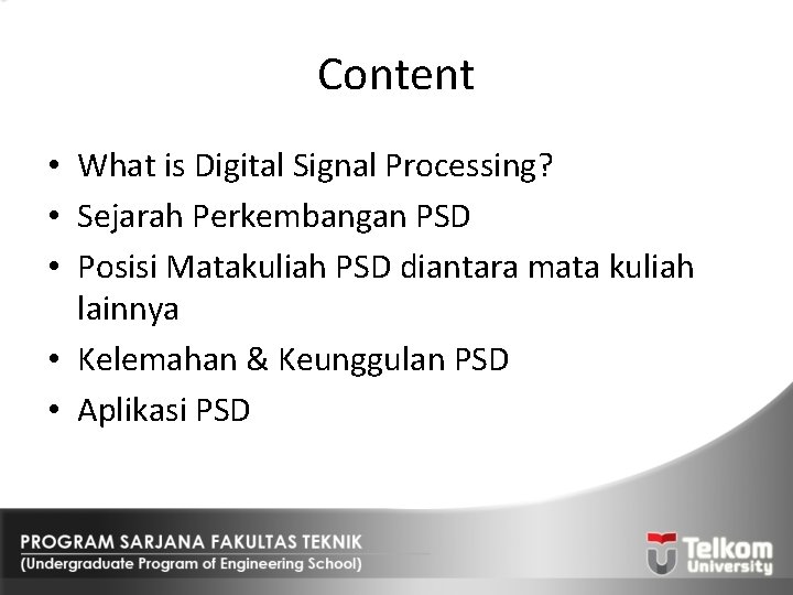 Content • What is Digital Signal Processing? • Sejarah Perkembangan PSD • Posisi Matakuliah