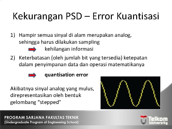 Kekurangan PSD – Error Kuantisasi 1) Hampir semua sinyal di alam merupakan analog, sehingga
