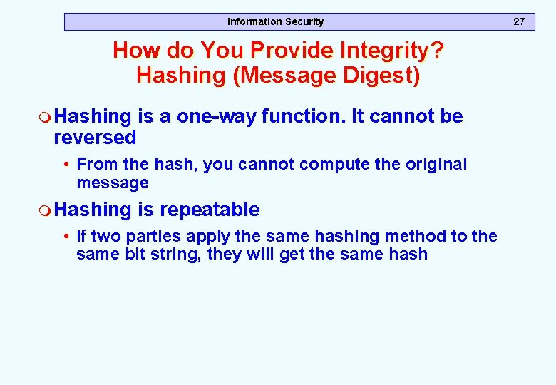 Information Security How do You Provide Integrity? Hashing (Message Digest) m Hashing is a Information Security How do You Provide Integrity? Hashing (Message Digest) m Hashing is a