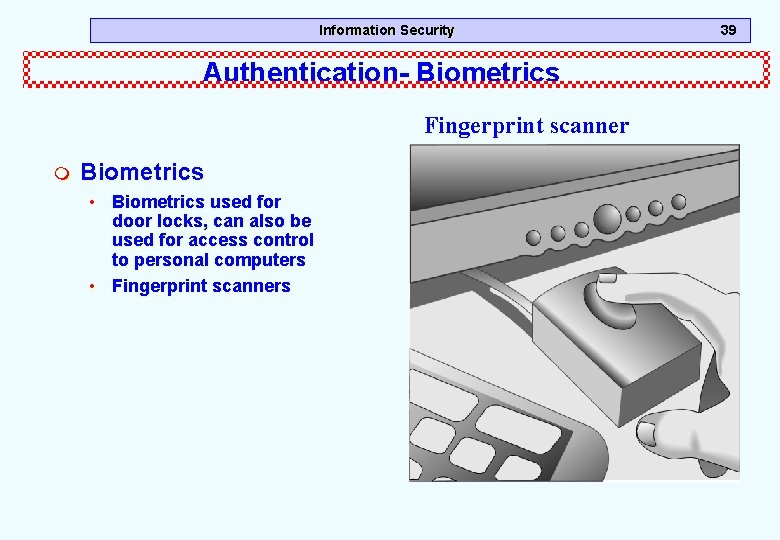 Information Security Authentication- Biometrics Fingerprint scanner m Biometrics • Biometrics used for door locks, Information Security Authentication- Biometrics Fingerprint scanner m Biometrics • Biometrics used for door locks,