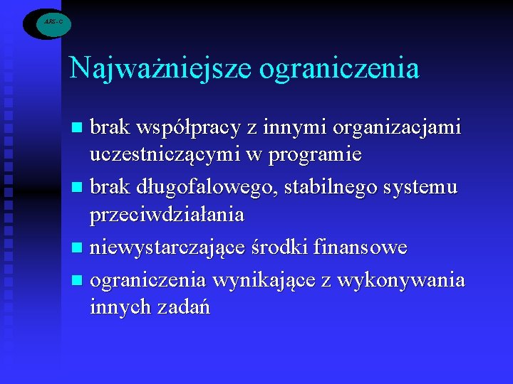 ARS -C Najważniejsze ograniczenia brak współpracy z innymi organizacjami uczestniczącymi w programie n brak