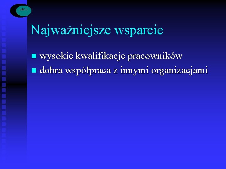 ARS -C Najważniejsze wsparcie wysokie kwalifikacje pracowników n dobra współpraca z innymi organizacjami n