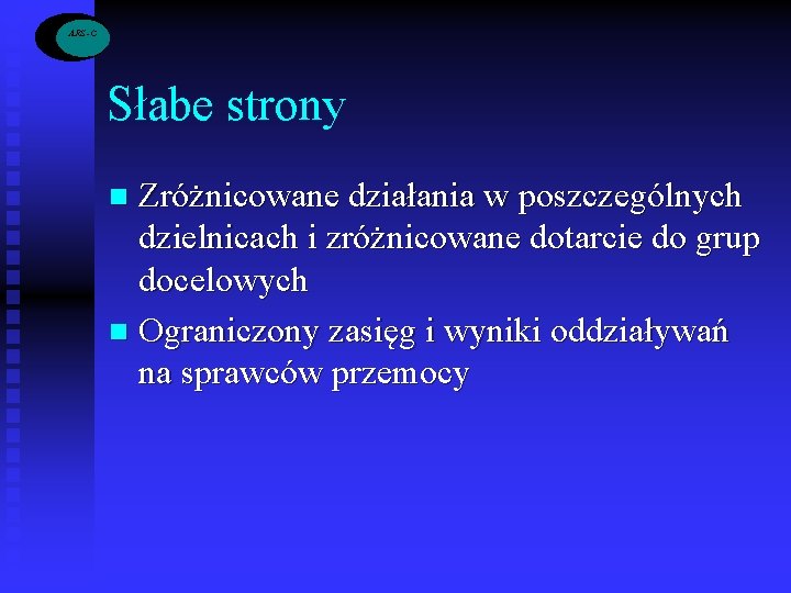 ARS -C Słabe strony Zróżnicowane działania w poszczególnych dzielnicach i zróżnicowane dotarcie do grup