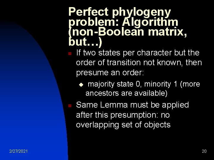 Perfect phylogeny problem: Algorithm (non-Boolean matrix, but…) n If two states per character but