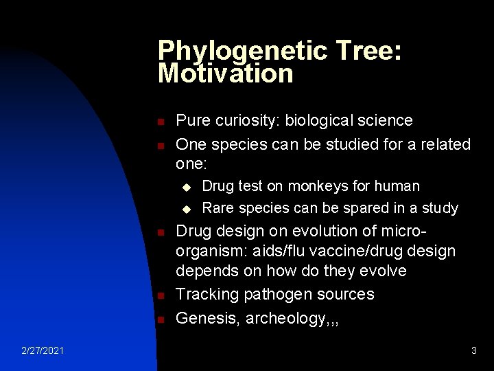 Phylogenetic Tree: Motivation n n Pure curiosity: biological science One species can be studied