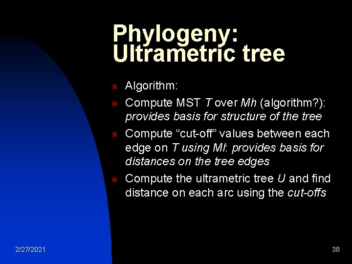 Phylogeny: Ultrametric tree n n 2/27/2021 Algorithm: Compute MST T over Mh (algorithm? ):