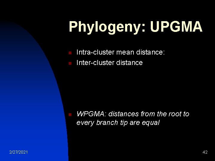 Phylogeny: UPGMA n n n 2/27/2021 Intra-cluster mean distance: Inter-cluster distance WPGMA: distances from